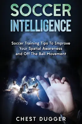 Inteligencia en el fútbol: Consejos de entrenamientos deportivos para mejorar su conciencia espacial y la inteligencia en el ftbol - Soccer Intelligence: Soccer Training Tips To Improve Your Spatial Awareness and Intelligence In Soccer