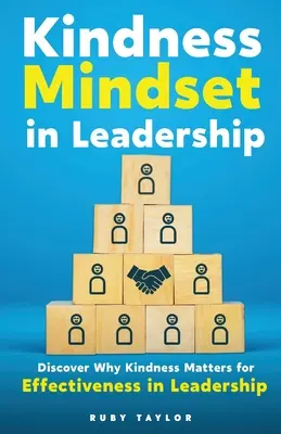 La mentalidad de la amabilidad en el liderazgo: Descubra por qué la amabilidad es importante para la eficacia en el liderazgo - Kindness Mindset in Leadership: Discover Why Kindness Matters for Effectiveness in Leadership