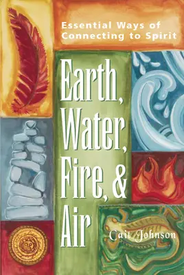 Tierra, Agua, Fuego y Aire: Formas esenciales de conectar con el espíritu - Earth, Water, Fire & Air: Essential Ways of Connecting to Spirit