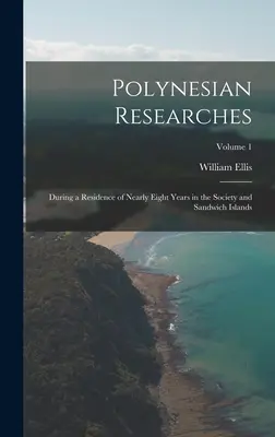 La vida en el mundo: Durante una residencia de casi ocho años en las Islas de la Sociedad y Sandwich; Volumen 1 - Polynesian Researches: During a Residence of Nearly Eight Years in the Society and Sandwich Islands; Volume 1