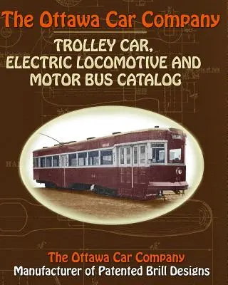 Catálogo de trolebuses, locomotoras eléctricas y autobuses de la Ottawa Car Company - The Ottawa Car Company Trolley Car, Electric Locomotive and Motor Bus Catalog