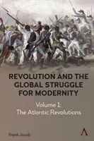 La revolución y la lucha mundial por la modernidad: Volumen 1 - Las revoluciones atlánticas - Revolution and the Global Struggle for Modernity: Volume 1 - The Atlantic Revolutions