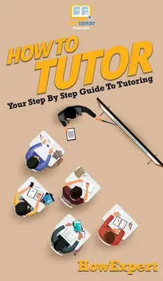 Cómo dar clases particulares: Su guía paso a paso para la tutoría - How To Tutor: Your Step By Step Guide To Tutoring