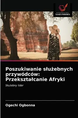 Poszukiwanie slużebnych przywdcw: Przeksztalcanie Afryki