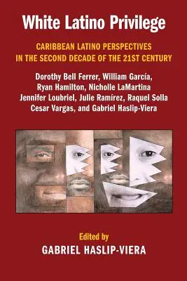 White Latino Privilege: Perspectivas de los latinos caribeños en la segunda década del siglo XXI - White Latino Privilege: Caribbean Latino Perspectives in the Second Decade of the 21st Century