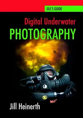 Fotografía digital subacuática: Guía de Jill Heinerth para la fotografía digital submarina - Digital Underwater Photography: Jill Heinerth's Guide to Digital Underwater Photography