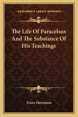 La vida de Paracelso y la esencia de sus enseñanzas - The Life Of Paracelsus And The Substance Of His Teachings