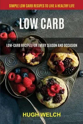 Low Carb: Recetas bajas en carbohidratos para cada estación y ocasión (Recetas sencillas bajas en carbohidratos para llevar una vida sana) - Low Carb: Low-Carb Recipes for Every Season and Occasion (Simple Low Carb Recipes to Live a Healthy Life)