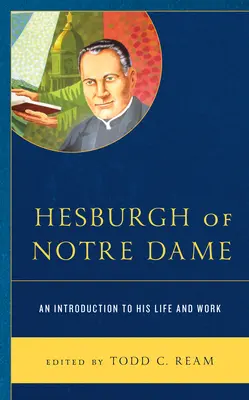 Hesburgh de Notre Dame: Introducción a su vida y obra - Hesburgh of Notre Dame: An Introduction to His Life and Work