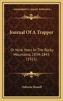 Diario de un trampero: Or Nine Years In The Rocky Mountains, 1834-1843 (1921) - Journal Of A Trapper: Or Nine Years In The Rocky Mountains, 1834-1843 (1921)