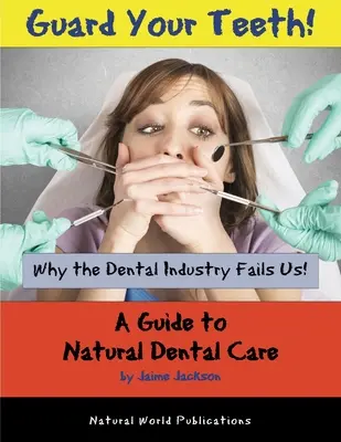 ¡Cuide Sus Dientes! Por qué nos falla la industria dental - Guía para el cuidado dental natural - Guard Your Teeth!: Why the Dental Industry Fails Us - A Guide to Natural Dental Care