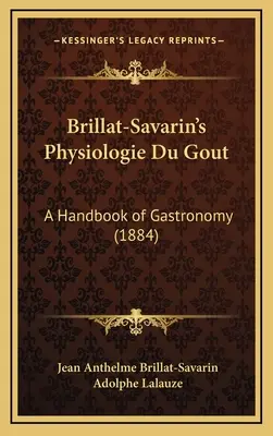 Physiologie Du Gout de Brillat-Savarin: Manual de gastronomía (1884) - Brillat-Savarin's Physiologie Du Gout: A Handbook of Gastronomy (1884)