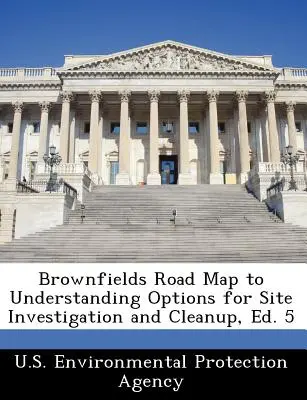 Brownfields Road Map to Understanding Options for Site Investigation and Cleanup, Ed. 5