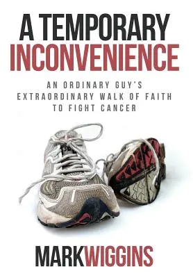 Un inconveniente temporal: La extraordinaria fe de un hombre corriente en la lucha contra el cáncer - A Temporary Inconvenience: An Ordinary Guy's Extraordinary Walk of Faith to Fight Cancer