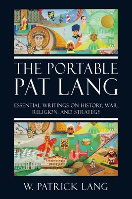 El Pat Lang portátil: Escritos esenciales sobre historia, guerra, religión y estrategia - The Portable Pat Lang: Essential Writings on History, War, Religion, and Strategy