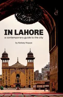 En Lahore: Guía contemporánea de la ciudad - In Lahore: A Contemporary Guide to the City