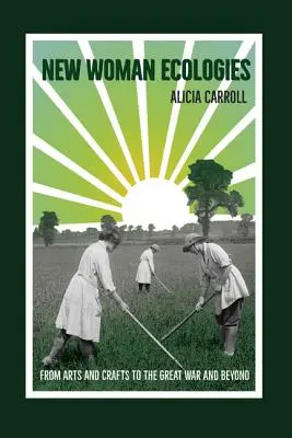 Nuevas ecologías femeninas: De las artes y oficios a la Gran Guerra y más allá - New Woman Ecologies: From Arts and Crafts to the Great War and Beyond