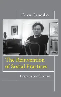 La reinvención de las prácticas sociales: Ensayos sobre Flix Guattari - The Reinvention of Social Practices: Essays on Flix Guattari