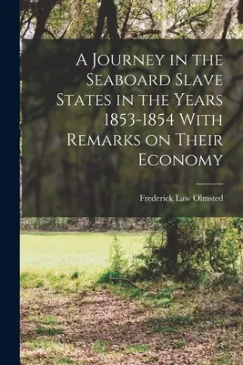 Un viaje por los estados esclavistas del litoral en los años 1853-1854 con observaciones sobre su economía - A Journey in the Seaboard Slave States in the Years 1853-1854 With Remarks on Their Economy