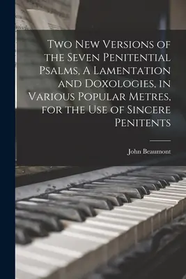 Dos Nuevas Versiones de los Siete Salmos Penitenciales, Una Lamentación y Doxologías, en Varios Metros Populares, para el Uso de los Penitentes Sinceros - Two New Versions of the Seven Penitential Psalms, A Lamentation and Doxologies, in Various Popular Metres, for the Use of Sincere Penitents