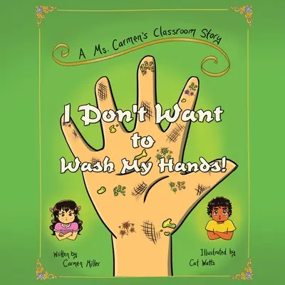 No quiero lavarme las manos: Una historia de la clase de la Sra. Carmen - I Don't Want to Wash My Hands!: A Ms. Carmen's Classroom Story