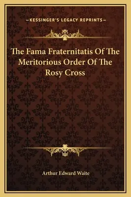 La Fama Fraternitatis De La Benemérita Orden De La Cruz Rosada - The Fama Fraternitatis Of The Meritorious Order Of The Rosy Cross