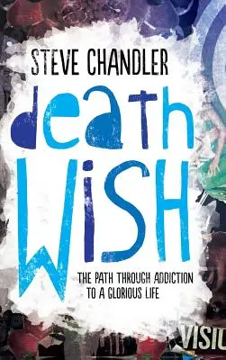 Deseo de muerte: El camino a través de la adicción hacia una vida gloriosa - Death Wish: The Path through Addiction to a Glorious Life