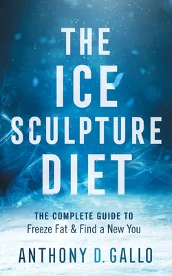 La dieta de la escultura de hielo: La Guía Completa Para Congelar La Grasa Y Encontrar Un Nuevo Tú - The Ice Sculpture Diet: The Complete Guide to Freeze Fat & Find a New You