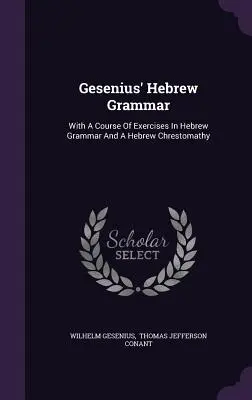 Gramática hebrea de Gesenius: con un curso de ejercicios de gramática hebrea y una crestomatía hebrea - Gesenius' Hebrew Grammar: With A Course Of Exercises In Hebrew Grammar And A Hebrew Chrestomathy
