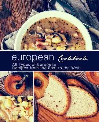 Libro de Cocina Europea: Libro de cocina europea Todo tipo de recetas europeas de Oriente a Occidente (2ª Edición) - European Cookbook: European Cookbook All Types of European Recipes from the East to the West (2nd Edition)