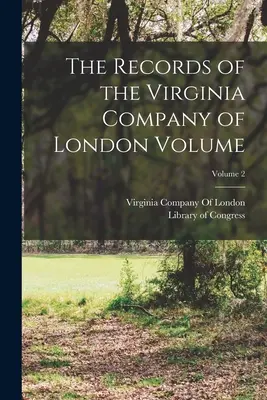 The Records of the Virginia Company of London Volumen; Volumen 2 - The Records of the Virginia Company of London Volume; Volume 2