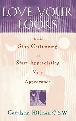 Ama Tu Apariencia: Cómo Dejar de Criticar y Empezar a Apreciar Tu Apariencia - Love Your Looks: How to Stop Criticizing and Start Appreciating Your Appearance
