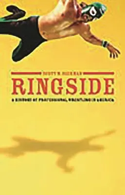 Ringside: Historia de la lucha libre profesional en Estados Unidos - Ringside: A History of Professional Wrestling in America