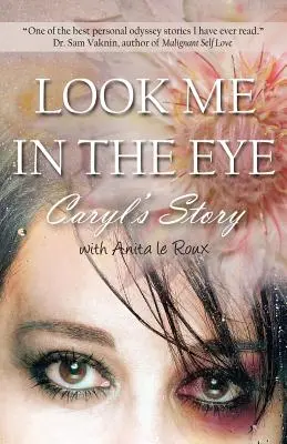 Mírame a los ojos: La historia de Caryl sobre la superación del maltrato infantil, los problemas de abandono, la adicción al amor, los cónyuges con personal narcisista - Look Me in the Eye: Caryl's Story about Overcoming Childhood Abuse, Abandonment Issues, Love Addiction, Spouses with Narcissistic Personal