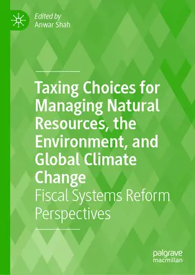 Opciones fiscales para la gestión de los recursos naturales, el medio ambiente y el cambio climático mundial: Perspectivas de reforma de los sistemas fiscales - Taxing Choices for Managing Natural Resources, the Environment, and Global Climate Change: Fiscal Systems Reform Perspectives