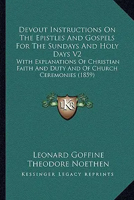 Instrucciones devotas sobre las epístolas y los evangelios para los domingos y días festivos V2: Con Explicaciones De La Fe Y El Deber Cristianos Y Del Ceremonial Eclesiástico - Devout Instructions On The Epistles And Gospels For The Sundays And Holy Days V2: With Explanations Of Christian Faith And Duty And Of Church Ceremoni