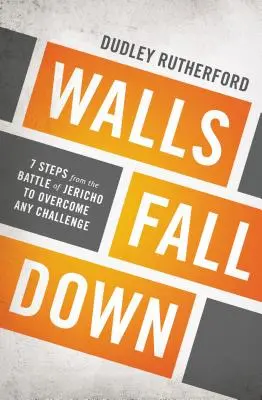 Los muros se derrumban: 7 pasos de la batalla de Jericó para superar cualquier desafío - Walls Fall Down: 7 Steps from the Battle of Jericho to Overcome Any Challenge