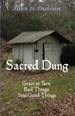 El estiércol sagrado: Gracia para convertir lo malo en bueno - Sacred Dung: Grace to Turn Bad Things Into Good Things