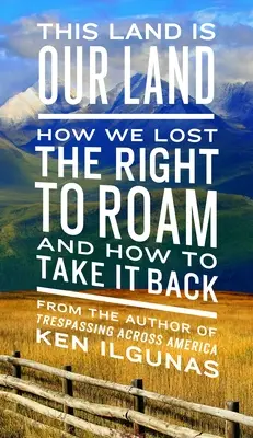 Esta tierra es nuestra tierra: cómo perdimos el derecho a vagar y cómo recuperarlo - This Land Is Our Land: How We Lost the Right to Roam and How to Take It Back