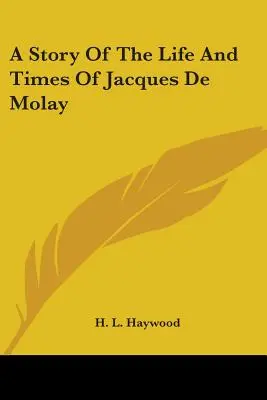 Historia de la vida y la época de Jacques De Molay - A Story Of The Life And Times Of Jacques De Molay