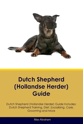 Guía del Pastor Holandés Guía del Pastor Holandés Incluye: Adiestramiento del pastor holandés, dieta, socialización, cuidados, peluquería y mucho más - Dutch Shepherd (Hollandse Herder) Guide Dutch Shepherd Guide Includes: Dutch Shepherd Training, Diet, Socializing, Care, Grooming, and More