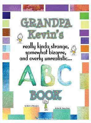 El libro del abuelo Kevin... ABC Book: realmente un poco extraño, un poco bizarro y excesivamente... - Grandpa Kevin's... ABC Book: really Kinda Strange, Somewhat Bizarre, and Overly Unrealistic...