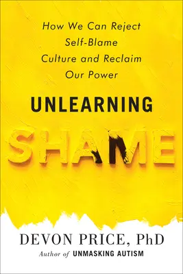 Desaprender la vergüenza: cómo podemos rechazar la cultura de la autoinculpación y recuperar nuestro poder - Unlearning Shame: How We Can Reject Self-Blame Culture and Reclaim Our Power