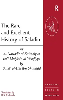 La rara y excelente historia de Saladino o al-Nawadir al-Sultaniyya wa'l-Mahasin al-Yusufiyya de Baha' al-Din Ibn Shaddad - The Rare and Excellent History of Saladin or al-Nawadir al-Sultaniyya wa'l-Mahasin al-Yusufiyya by Baha' al-Din Ibn Shaddad