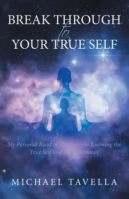 Ábrete paso hacia tu verdadero yo: Mi camino personal de descubrimiento hacia el conocimiento del verdadero yo y la iluminación - Break Through to Your True Self: My Personal Road of Discovery to Knowing the True Self and Enlightenment