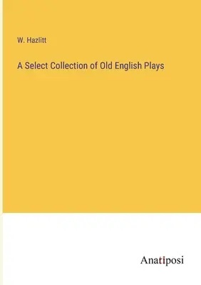 Colección selecta de obras inglesas antiguas - A Select Collection of Old English Plays