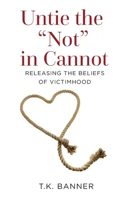 Desatar el no en el no puedo: Liberarse de las creencias victimistas - Untie the Not in Cannot: Releasing the Beliefs of Victimhood