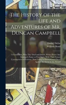 Historia de la vida y aventuras del Sr. Duncan Campbell: A Gentleman, Who Tho' Deaf and Dumb, Writts Down Any Stranger's Name at First Sight: Con - The History of the Life and Adventures of Mr. Duncan Campbell: A Gentleman, Who Tho' Deaf and Dumb, Writes Down Any Stranger's Name at First Sight: Wi