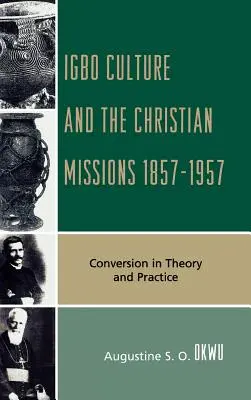 La cultura igbo y las misiones cristianas 1857-1957: Conversión en la teoría y en la práctica - Igbo Culture and the Christian Missions 1857-1957: Conversion in Theory and Practice