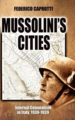 Las ciudades de Mussolini: Colonialismo interno en Italia, 1930-1939 - Mussolini's Cities: Internal Colonialism in Italy, 1930-1939